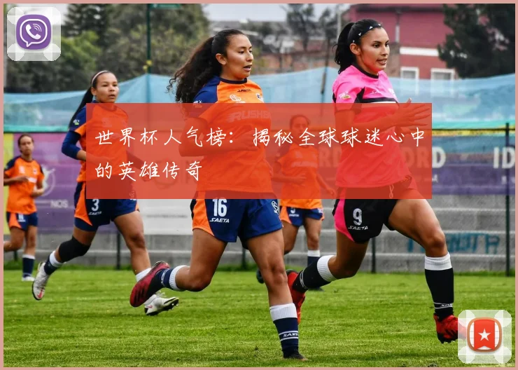 世界杯人气榜:揭秘全球球迷心中的英雄传奇