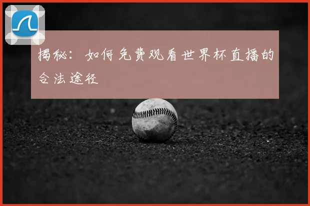 揭秘:如何免费观看世界杯直播的合法途径