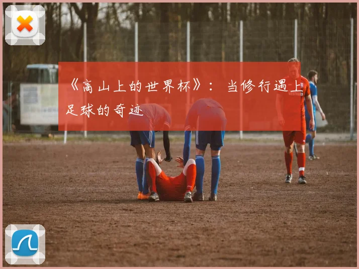 《高山上的世界杯》：当修行遇上足球的奇迹