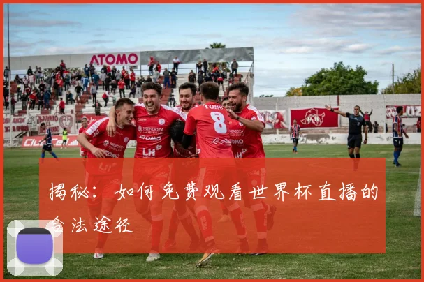揭秘:如何免费观看世界杯直播的合法途径